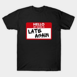 Hello My Name Is Late Again T-Shirt